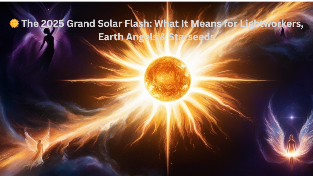 Understanding the 2025 Grand Solar Flash and Its Spiritual&nbsp;Impact